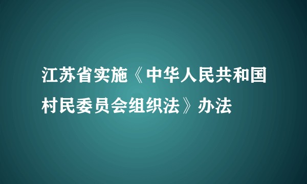 江苏省实施《中华人民共和国村民委员会组织法》办法