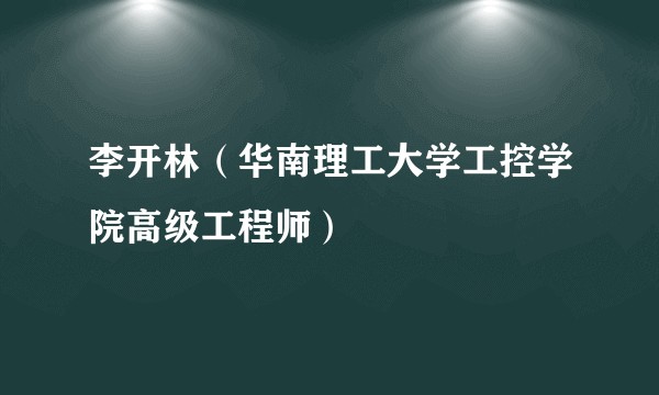 李开林（华南理工大学工控学院高级工程师）
