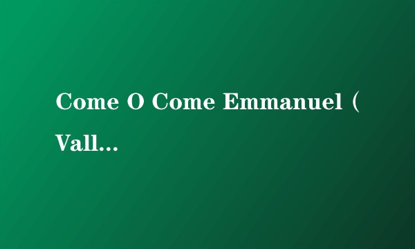 Come O Come Emmanuel（Valley Worship演唱的歌曲）