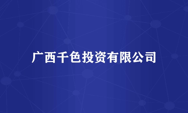 广西千色投资有限公司
