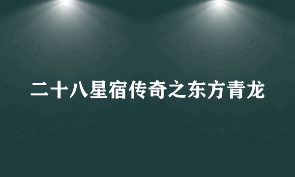 二十八星宿传奇之东方青龙