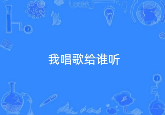我唱歌给谁听
