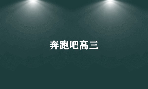 奔跑吧高三