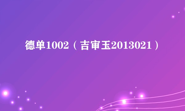 德单1002（吉审玉2013021）