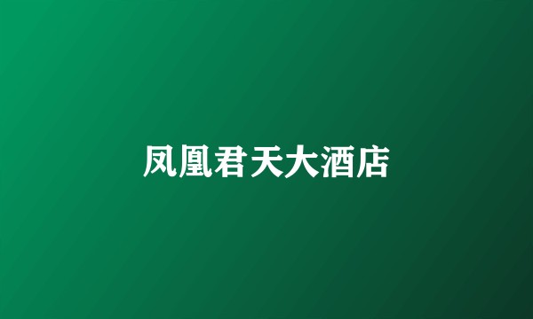 凤凰君天大酒店