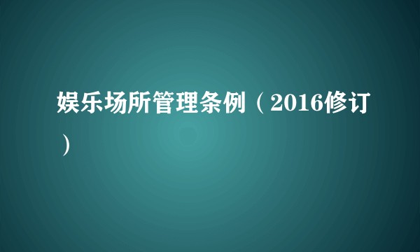 娱乐场所管理条例（2016修订）