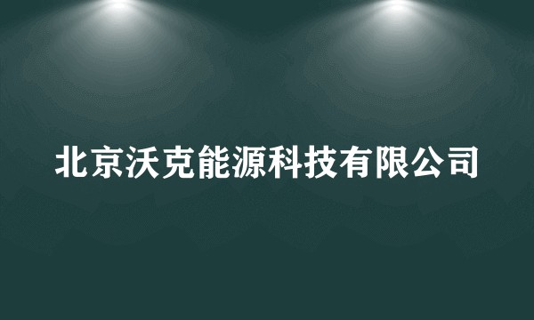 北京沃克能源科技有限公司