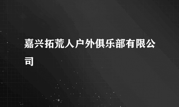 嘉兴拓荒人户外俱乐部有限公司