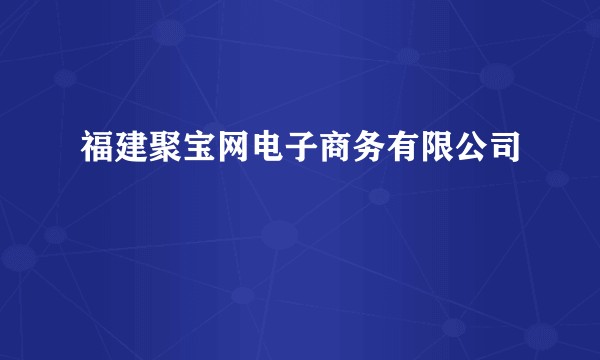 福建聚宝网电子商务有限公司