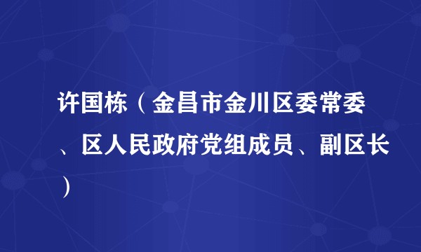 许国栋（金昌市金川区委常委、区人民政府党组成员、副区长）