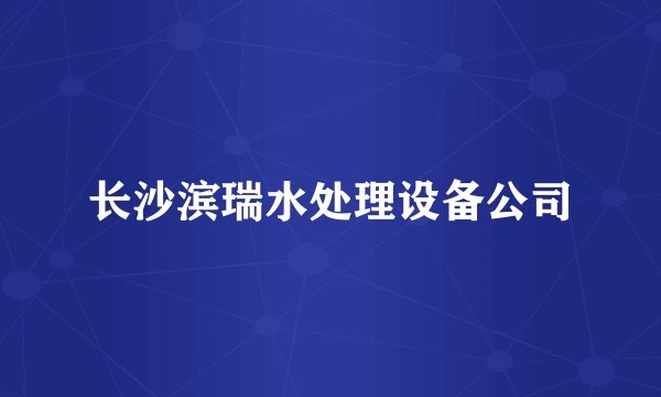 长沙滨瑞水处理设备公司