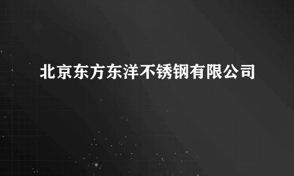 北京东方东洋不锈钢有限公司