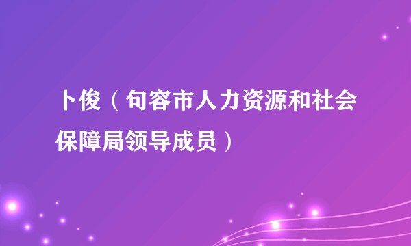 卜俊（句容市人力资源和社会保障局领导成员）
