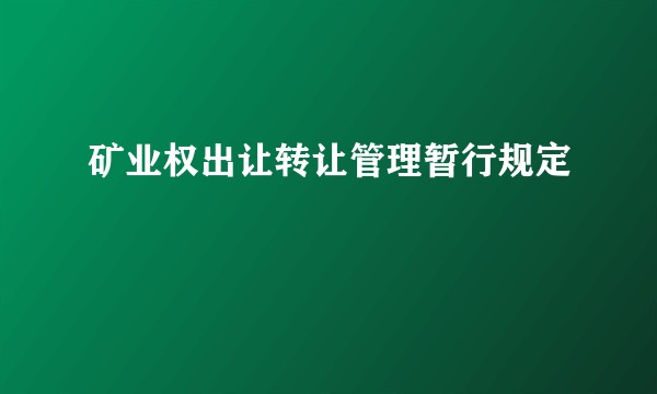 矿业权出让转让管理暂行规定