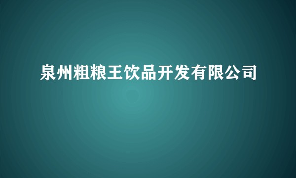 泉州粗粮王饮品开发有限公司