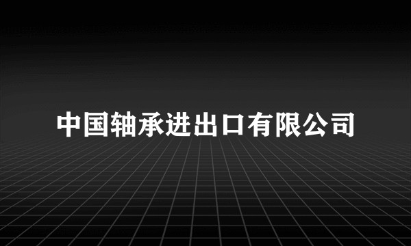 中国轴承进出口有限公司