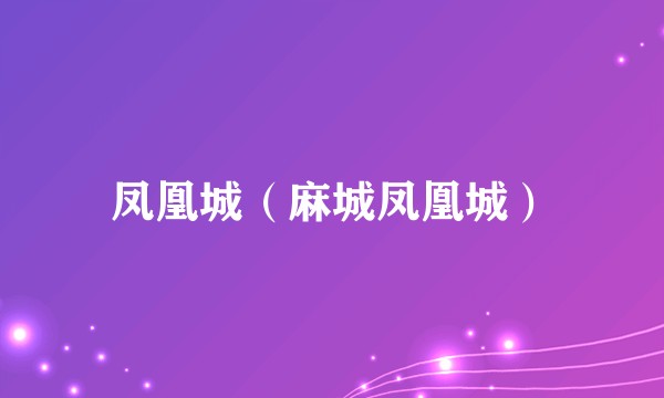 凤凰城（麻城凤凰城）