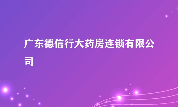 广东德信行大药房连锁有限公司