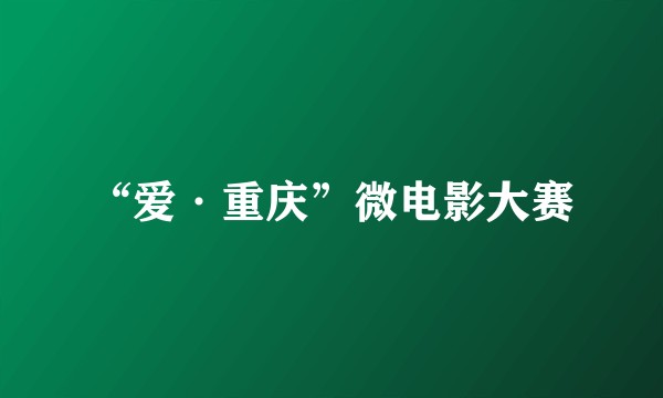 “爱·重庆”微电影大赛