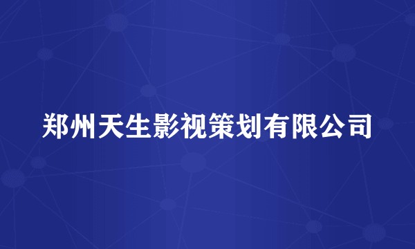 郑州天生影视策划有限公司