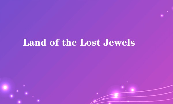 Land of the Lost Jewels