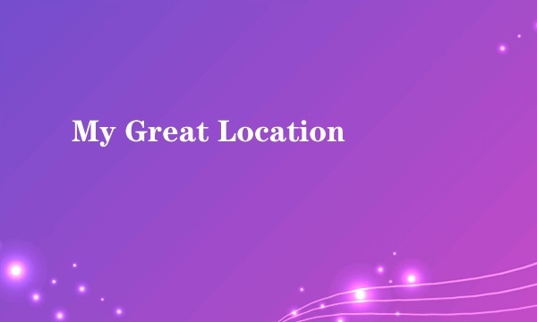 My Great Location