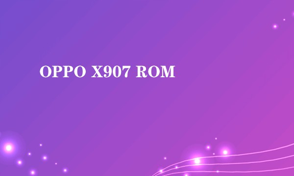OPPO X907 ROM