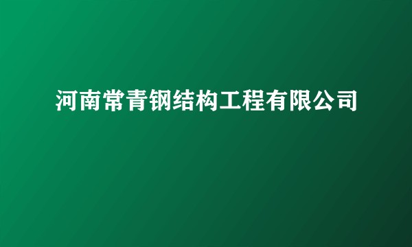 河南常青钢结构工程有限公司