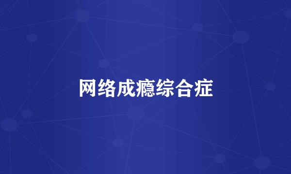 网络成瘾综合症