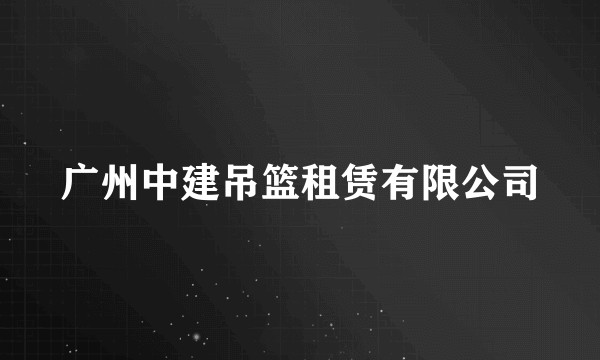 广州中建吊篮租赁有限公司