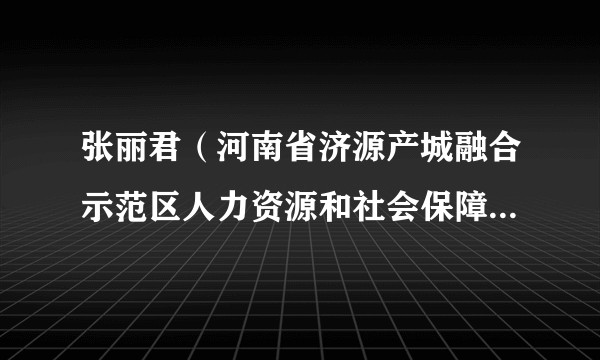 张丽君（河南省济源产城融合示范区人力资源和社会保障局四级调研员）