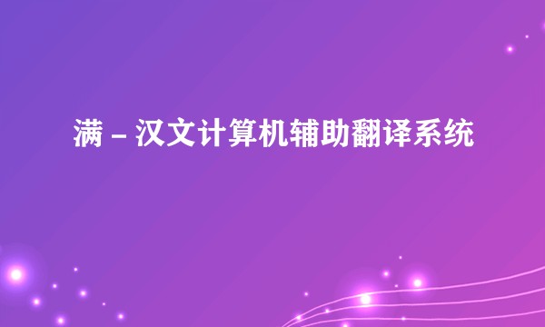 满－汉文计算机辅助翻译系统