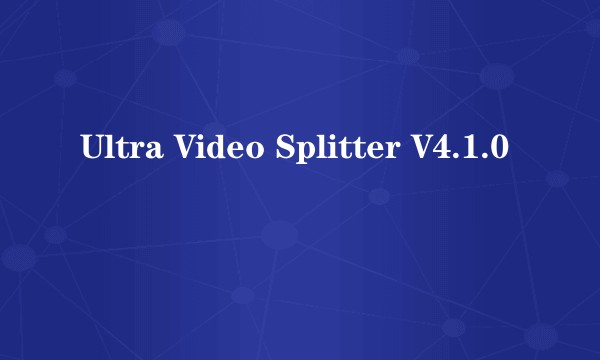 Ultra Video Splitter V4.1.0
