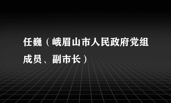 任巍（峨眉山市人民政府党组成员、副市长）