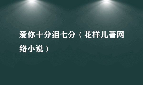爱你十分泪七分（花样儿著网络小说）