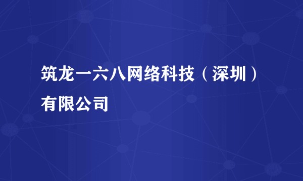 筑龙一六八网络科技（深圳）有限公司