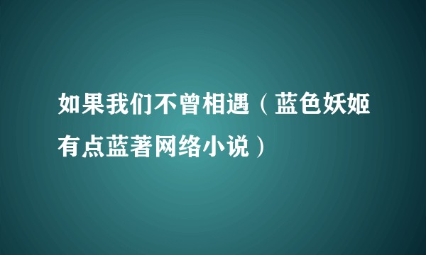 如果我们不曾相遇（蓝色妖姬有点蓝著网络小说）