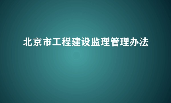 北京市工程建设监理管理办法