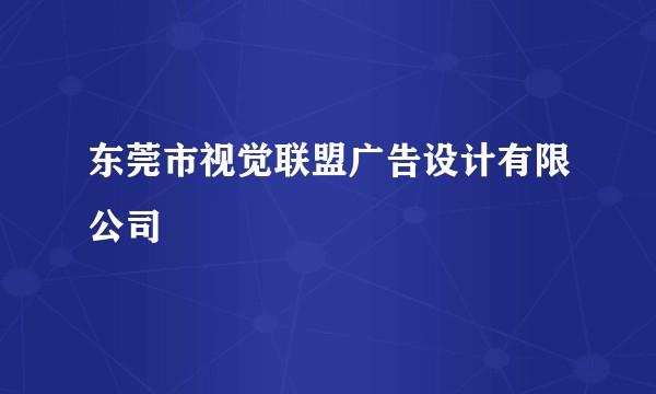 东莞市视觉联盟广告设计有限公司