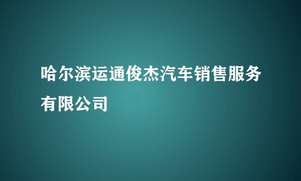 哈尔滨运通俊杰汽车销售服务有限公司