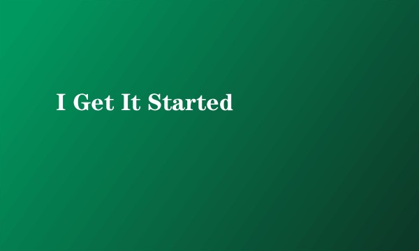 I Get It Started