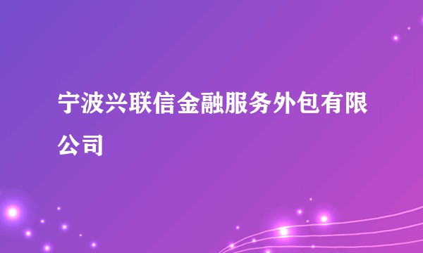 宁波兴联信金融服务外包有限公司