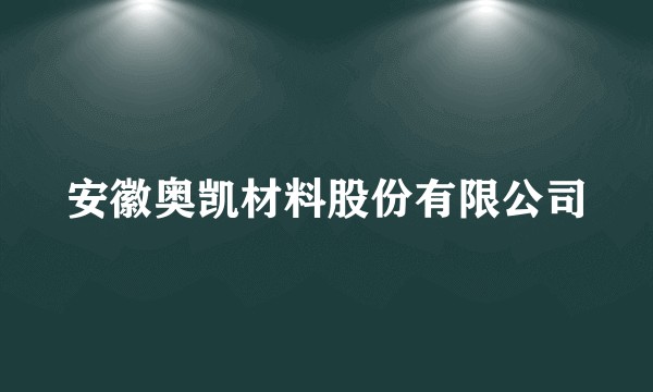 安徽奥凯材料股份有限公司