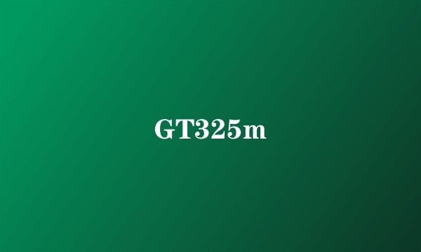 GT325m
