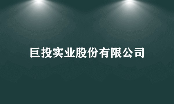 巨投实业股份有限公司
