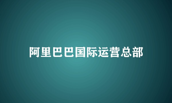 阿里巴巴国际运营总部