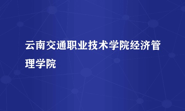 云南交通职业技术学院经济管理学院