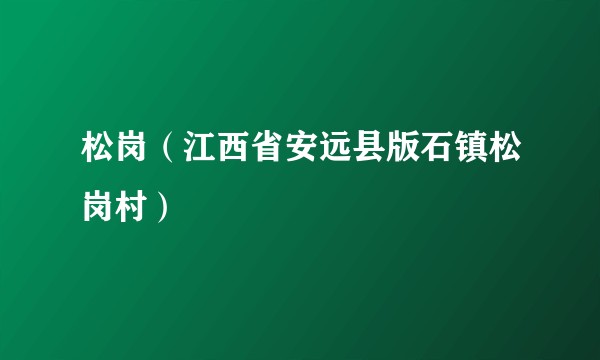 松岗（江西省安远县版石镇松岗村）