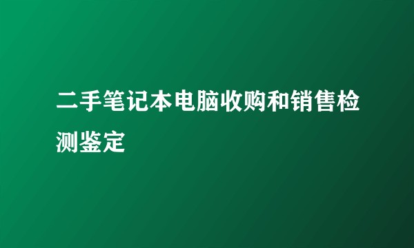 二手笔记本电脑收购和销售检测鉴定