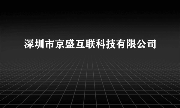 深圳市京盛互联科技有限公司